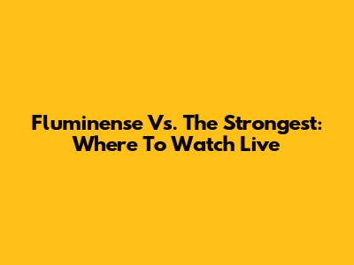Fluminense Vs. The Strongest: Where To Watch Live