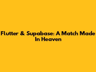 Flutter & Supabase: A Match Made In Heaven