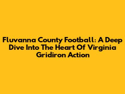 Fluvanna County Football: A Deep Dive Into The Heart Of Virginia Gridiron Action