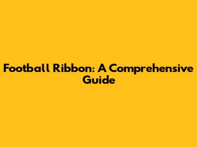 Football Ribbon: A Comprehensive Guide