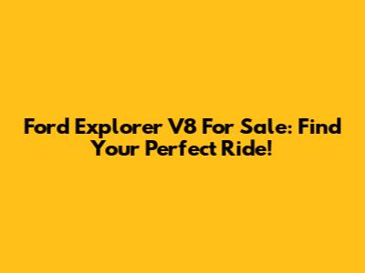 Ford Explorer V8 For Sale: Find Your Perfect Ride!