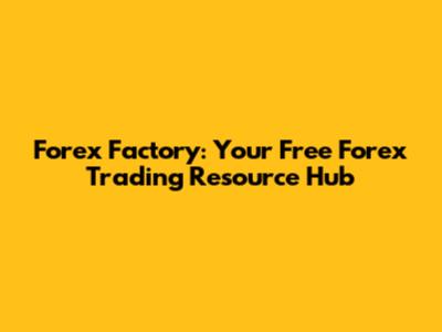 Forex Factory: Your Free Forex Trading Resource Hub