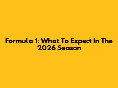 Formula 1: What To Expect In The 2026 Season