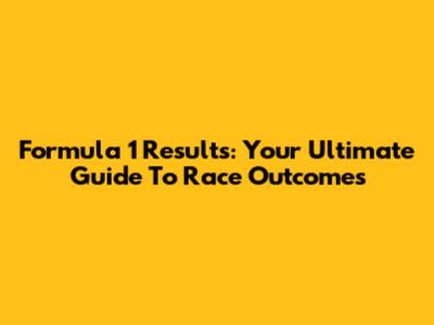Formula 1 Results: Your Ultimate Guide To Race Outcomes