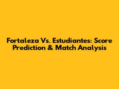 Fortaleza Vs. Estudiantes: Score Prediction & Match Analysis