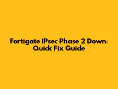 Fortigate IPsec Phase 2 Down: Quick Fix Guide