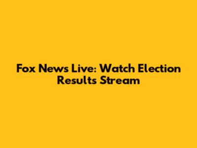Fox News Live: Watch Election Results Stream