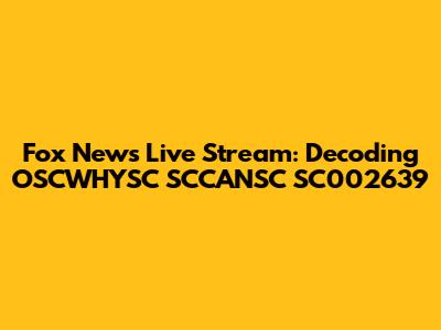 Fox News Live Stream: Decoding OSCWHYSC SCCANSC SC002639