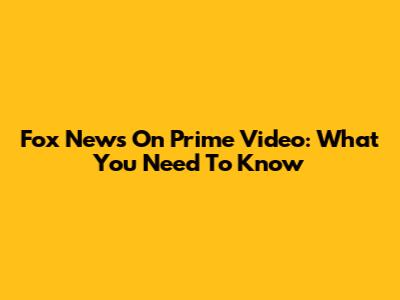 Fox News On Prime Video: What You Need To Know