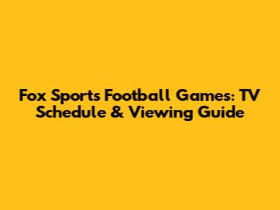 Fox Sports Football Games: TV Schedule & Viewing Guide