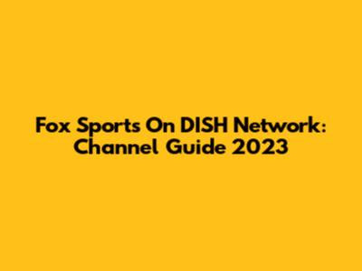 Fox Sports On DISH Network: Channel Guide 2023