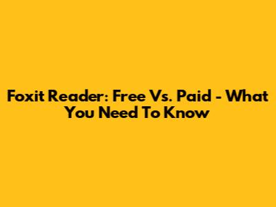 Foxit Reader: Free Vs. Paid - What You Need To Know