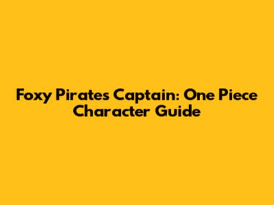 Foxy Pirates Captain: One Piece Character Guide