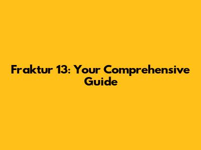 Fraktur 13: Your Comprehensive Guide