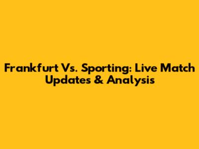 Frankfurt Vs. Sporting: Live Match Updates & Analysis
