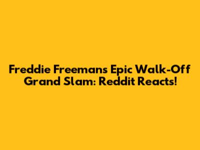 Freddie Freeman's Epic Walk-Off Grand Slam: Reddit Reacts!