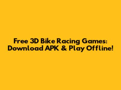 Free 3D Bike Racing Games: Download APK & Play Offline!