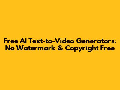 Free AI Text-to-Video Generators: No Watermark & Copyright Free