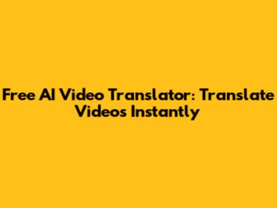 Free AI Video Translator: Translate Videos Instantly
