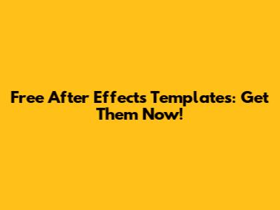 Free After Effects Templates: Get Them Now!