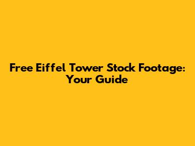 Free Eiffel Tower Stock Footage: Your Guide