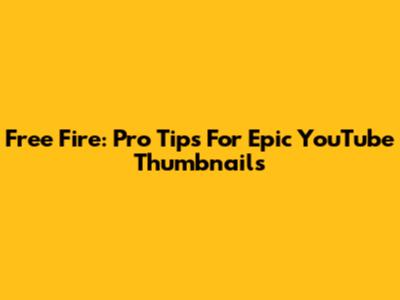 Free Fire: Pro Tips For Epic YouTube Thumbnails