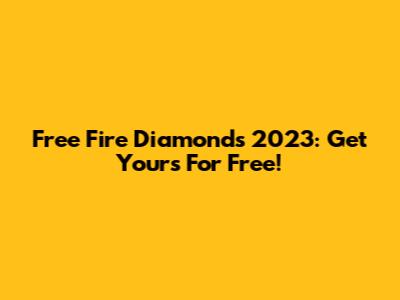 Free Fire Diamonds 2023: Get Yours For Free!