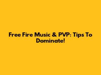 Free Fire Music & PVP: Tips To Dominate!