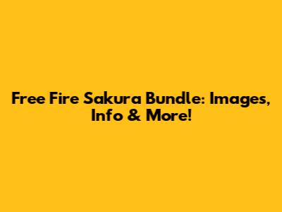 Free Fire Sakura Bundle: Images, Info & More!