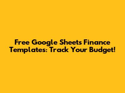 Free Google Sheets Finance Templates: Track Your Budget!