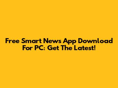 Free Smart News App Download For PC: Get The Latest!