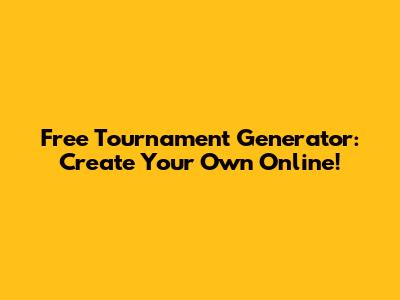 Free Tournament Generator: Create Your Own Online!