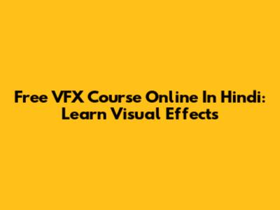 Free VFX Course Online In Hindi: Learn Visual Effects