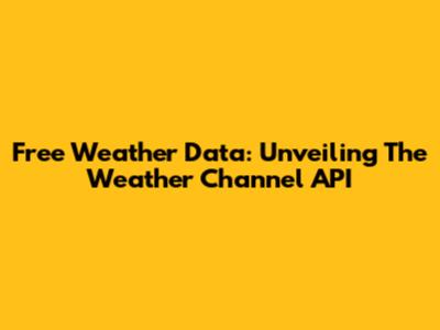 Free Weather Data: Unveiling The Weather Channel API