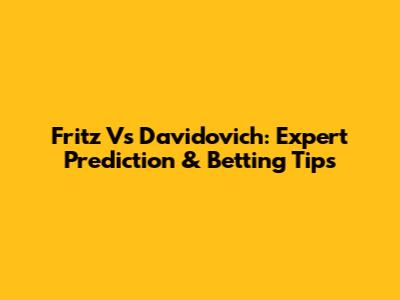 Fritz Vs Davidovich: Expert Prediction & Betting Tips
