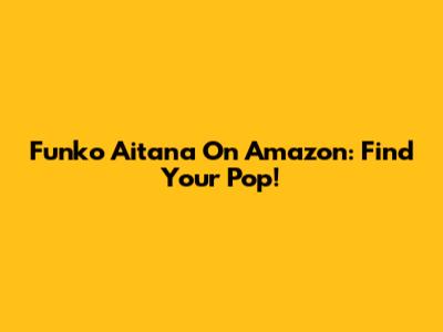 Funko Aitana On Amazon: Find Your Pop!