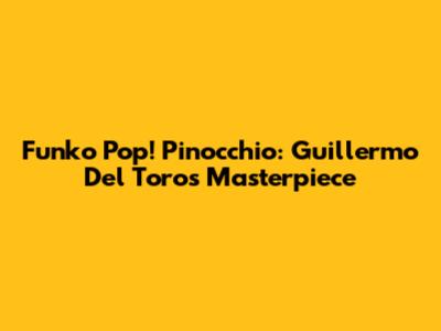 Funko Pop! Pinocchio: Guillermo Del Toro's Masterpiece