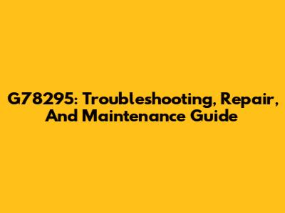 G78295: Troubleshooting, Repair, And Maintenance Guide