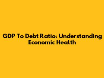 GDP To Debt Ratio: Understanding Economic Health