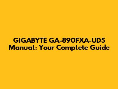 GIGABYTE GA-890FXA-UD5 Manual: Your Complete Guide