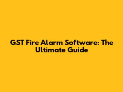 GST Fire Alarm Software: The Ultimate Guide
