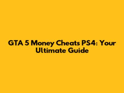 GTA 5 Money Cheats PS4: Your Ultimate Guide