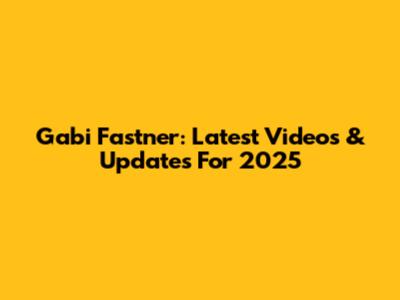 Gabi Fastner: Latest Videos & Updates For 2025