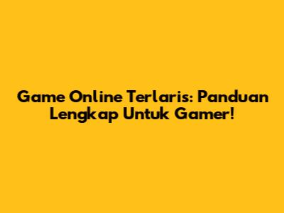 Game Online Terlaris: Panduan Lengkap Untuk Gamer!