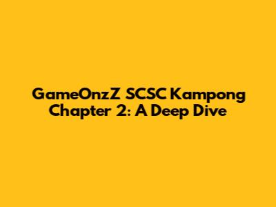 GameOnzZ SCSC Kampong Chapter 2: A Deep Dive