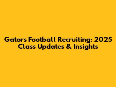 Gators Football Recruiting: 2025 Class Updates & Insights