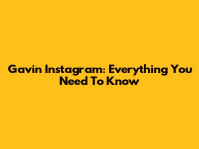 Gavin Instagram: Everything You Need To Know