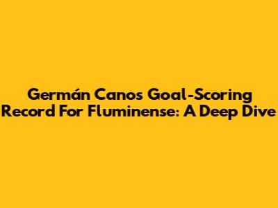Germán Cano's Goal-Scoring Record For Fluminense: A Deep Dive