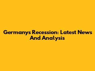 Germany's Recession: Latest News And Analysis