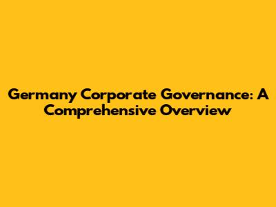 Germany Corporate Governance: A Comprehensive Overview